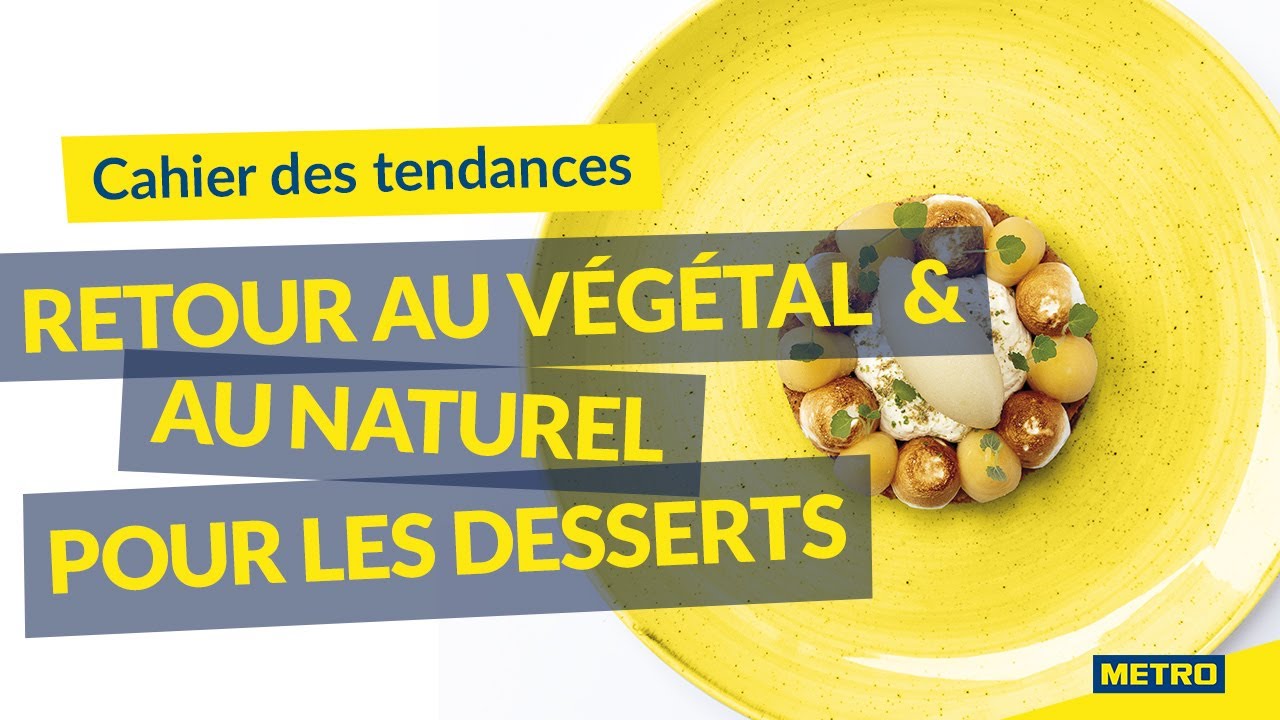 Vidéo Youtube - METRO - Cahier des tendances - Retour au végétal & au naturel pour les desserts